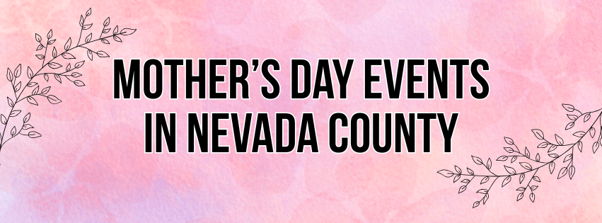 Celebrating Mother’s Day: Events in Nevada County
